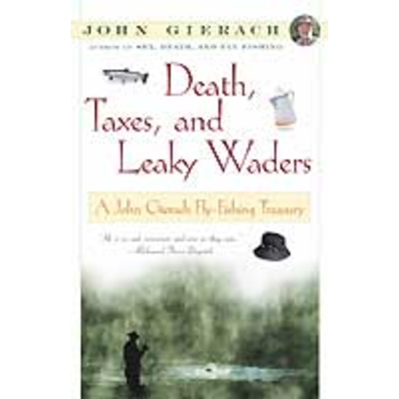 DEATH, TAXES, & LEAKY WADERS: A JOHN GIERACH FLY-FISHING TREASURY – John Gierach (Softcover)