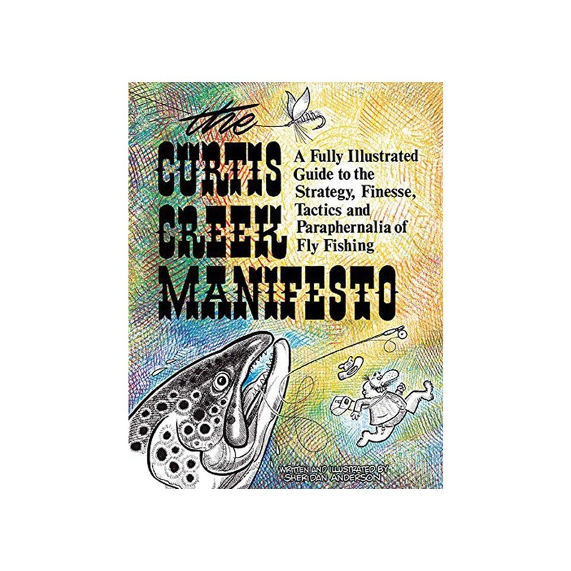 The Curtis Creek Manifesto: A Fully Illustrated Guide To The Strategy, Finesse, Tactics & Paraphernalia Of Fly Fishing