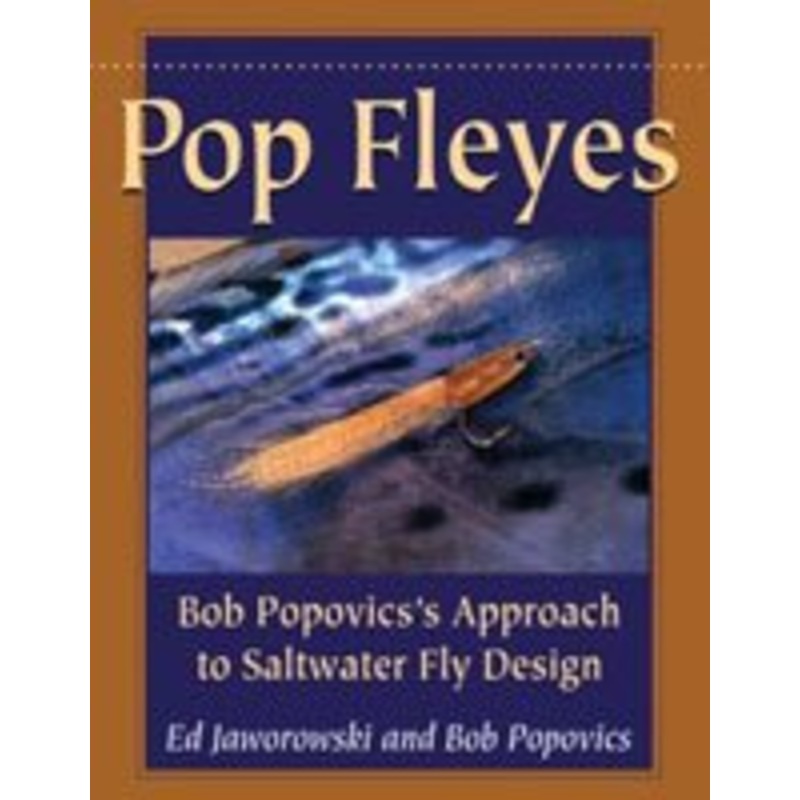 POP FLEYES: BOB POPOVICS’S APPROACH TO SALTWATER FLY DESIGN – Ed Jaworowski and Bob Popovics (Softcover)